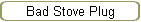 Bad Stove Plug